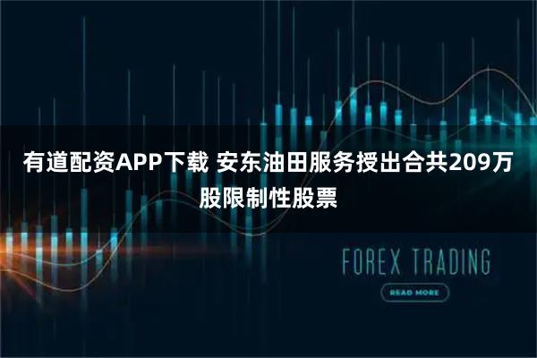 有道配资APP下载 安东油田服务授出合共209万股限制性股票